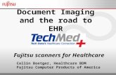 Fujitsu scanners for Healthcare Collin Boetger, Healthcare BDM Fujitsu Computer Products of America Document Imaging and the road to EHR.