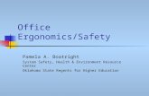 Office Ergonomics/Safety Pamela A. Boatright System Safety, Health & Environment Resource Center Oklahoma State Regents for Higher Education.