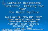 Catholic Healthcare Partners’ Closing the “GAP” for Heart Failure Don Casey MD, MPH, MBA, FACP* Chief Medical Officer and Principal Investigator Catholic.