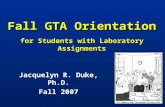 Fall GTA Orientation for Students with Laboratory Assignments Jacquelyn R. Duke, Ph.D. Fall 2007.