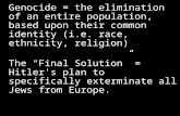 Genocide = the elimination of an entire population, based upon their common identity (i.e. race, ethnicity, religion) The “Final Solution” = Hitler's plan.