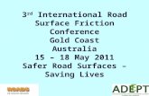3 rd International Road Surface Friction Conference Gold Coast Australia 15 – 18 May 2011 Safer Road Surfaces – Saving Lives.