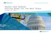 Health Care Reform: Getting Ready for the Next Phase October 15, 2013 George Lane george.lane@mercer.com 202-331-5222 Mercer.