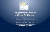 The Affordable Care Act: A Victory for Women Women’s Policy Conference Victoria Veltri, JD, LLM State Healthcare Advocate November 27, 2012.