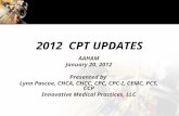 2012 CPT UPDATES AAHAM January 20, 2012 Presented by Lynn Pascoe, CHCA, CHCC, CPC, CPC-I, CEMC, PCS, CCP Innovative Medical Practices, LLC.