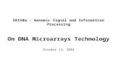EE150a – Genomic Signal and Information Processing On DNA Microarrays Technology October 12, 2004.