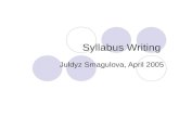 Syllabus Writing Juldyz Smagulova, April 2005. Syllabus Tutorial Your syllabus is one of THE most important documents you create for your class, serving.