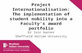 Project Internationalisation: The implementation of student mobility into a Faculty's award portfolio Dr Iain Garner Sheffield Hallam University.