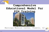 1 MIHS Comprehensive Educational Model for PIH Training Maricopa Medical Center, Phoenix, AZ.