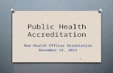Public Health Accreditation New Health Officer Orientation November 15, 2013 1.