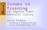 Issues in Training Los Angeles Times Editorial Library Julia Franco Training & Communications julia.franco@latimes.com.