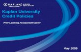 Kaplan University Credit Policies May 2009 Prior Learning Assessment Center.