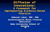 Diffusion of Innovations: A Framework for Implementing Evidence-Based Practice Deborah Lekan, RNC, MSN Gerontological Nurse Clinical Specialist Duke University.