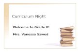 Curriculum Night Welcome to Grade 8! Mrs. Vanessa Szwed.