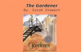 The Gardener The Gardener By: Sarah Stewart. Question of the Day How can gardens enrich our lives?
