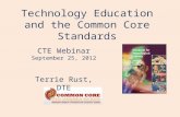 Technology Education and the Common Core Standards Terrie Rust, DTE CTE Webinar September 25, 2012.