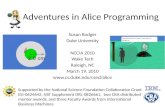 Adventures in Alice Programming Susan Rodger Duke University NCCIA 2010 Wake Tech Raleigh, NC March 19, 2010  Supported by the.