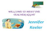 WELCOME TO MEET THE TEACHER NIGHT Jennifer Keeler.