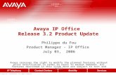 © 2005 Avaya Inc. Confidential. All rights reserved. Avaya IP Office Release 3.2 Product Update Philippe du Fou Product Manager - IP Office July 03, 2006.