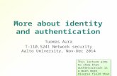 More about identity and authentication Tuomas Aura T-110.5241 Network security Aalto University, Nov-Dec 2014 This lecture aims to show that authentication.
