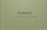 1 Samuel As a Prophet and Judge. 2 3 4 Samuel... the heaven-instructed child, the incorruptible judge, the founder of Israel’s sacred schools.