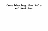 Considering the Role of Modules. What are the advantages/disadvantages of using modules in teaching Modules provide a platform for the teaching that can.