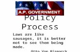 Policy Process Laws are like sausages, it is better not to see them being made. Otto Von Bismarck.