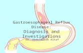Gastroesophageal Reflux Disease : Diagnosis and Investigations Dr. Abdulmalik Altaf.