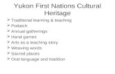 Yukon First Nations Cultural Heritage  Traditional learning & teaching  Potlatch  Annual gatherings  Hand games  Arts as a teaching story  Weaving.