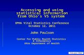 Accessing and using statistical information from Ohio’s VS system OPHA Vital Statistics Conference October 12, 2011 John Paulson Center for Public Health.