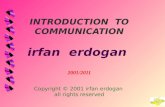 INTRODUCTION TO COMMUNICATION irfan erdogan 2001/2011 Copyright © 2001 irfan erdogan all rights reserved.