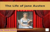 The Life of Jane Austen By: Sarah Orford Jane Austen is known as one of the greatest authors in English history. The social commentary and realism in.