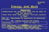 Energy and Work 25 October 2011 Objectives Understand the term Work Done and be able to use the equation. Know that work done against friction results.