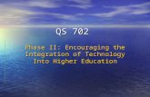 QS 702 Phase II: Encouraging the Integration of Technology Into Higher Education.