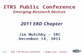 1 ERD 2011 ITRS Winter Conference – Songdo City, Incheon, Korea – Dec. 14, 2011 ITRS Public Conference Emerging Research Devices Jim Hutchby – SRC December.