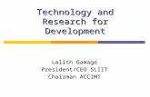 Technology and Research for Development Lalith Gamage President/CEO SLIIT Chairman ACCIMT.