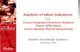 Aladdin eToken Solutions for Cisco Integrated Services Routers Cisco VPN Client Cisco Identity-Based Networking Aladdin Knowledge Systems November 2005.