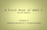 A First Book of ANSI C Fourth Edition Chapter 2 Getting Started in C Programming.