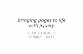 Bringing pages to life with jQuery BEAR BIBEAULT YEHUDA KATZ.