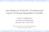 Use Slopes to Track the “Fundamental Cause” of Group Disparities in Health Linda S. Gottfredson University of Delaware Newark, DE 19716 USA International.