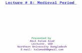 Lecture # 8: Medieval Period Presented by Abul Kalam Azad Lecturer, GED Northern University Bangladesh E-mail: kalamadd@gmail.com.