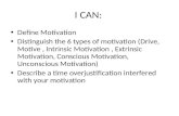 I CAN: Define Motivation Distinguish the 6 types of motivation (Drive, Motive, Intrinsic Motivation, Extrinsic Motivation, Conscious Motivation, Unconscious.