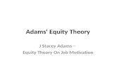 Adams' Equity Theory J Stacey Adams – Equity Theory On Job Motivation.