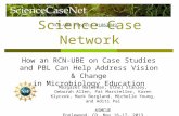 Science Case Network How an RCN-UBE on Case Studies and PBL Can Help Address Vision & Change in Microbiology Education Margaret Waterman, Ethel Stanley,