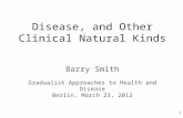 Disease, and Other Clinical Natural Kinds Barry Smith Gradualist Approaches to Health and Disease Berlin, March 23, 2012 1.