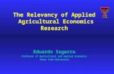 The Relevancy of Applied Agricultural Economics Research Eduardo Segarra Professor of Agricultural and Applied Economics Texas Tech University.