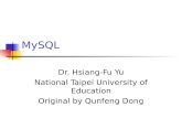 MySQL Dr. Hsiang-Fu Yu National Taipei University of Education Original by Qunfeng Dong.