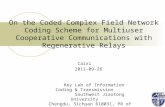 On the Coded Complex Field Network Coding Scheme for Multiuser Cooperative Communications with Regenerative Relays Caixi 2011-09-26 Key Lab of Information.
