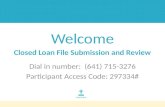 Welcome Closed Loan File Submission and Review Dial in number: (641) 715-3276 Participant Access Code: 297334#
