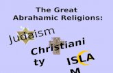 The Great Abrahamic Religions: Judaism Christianity ISLAM.